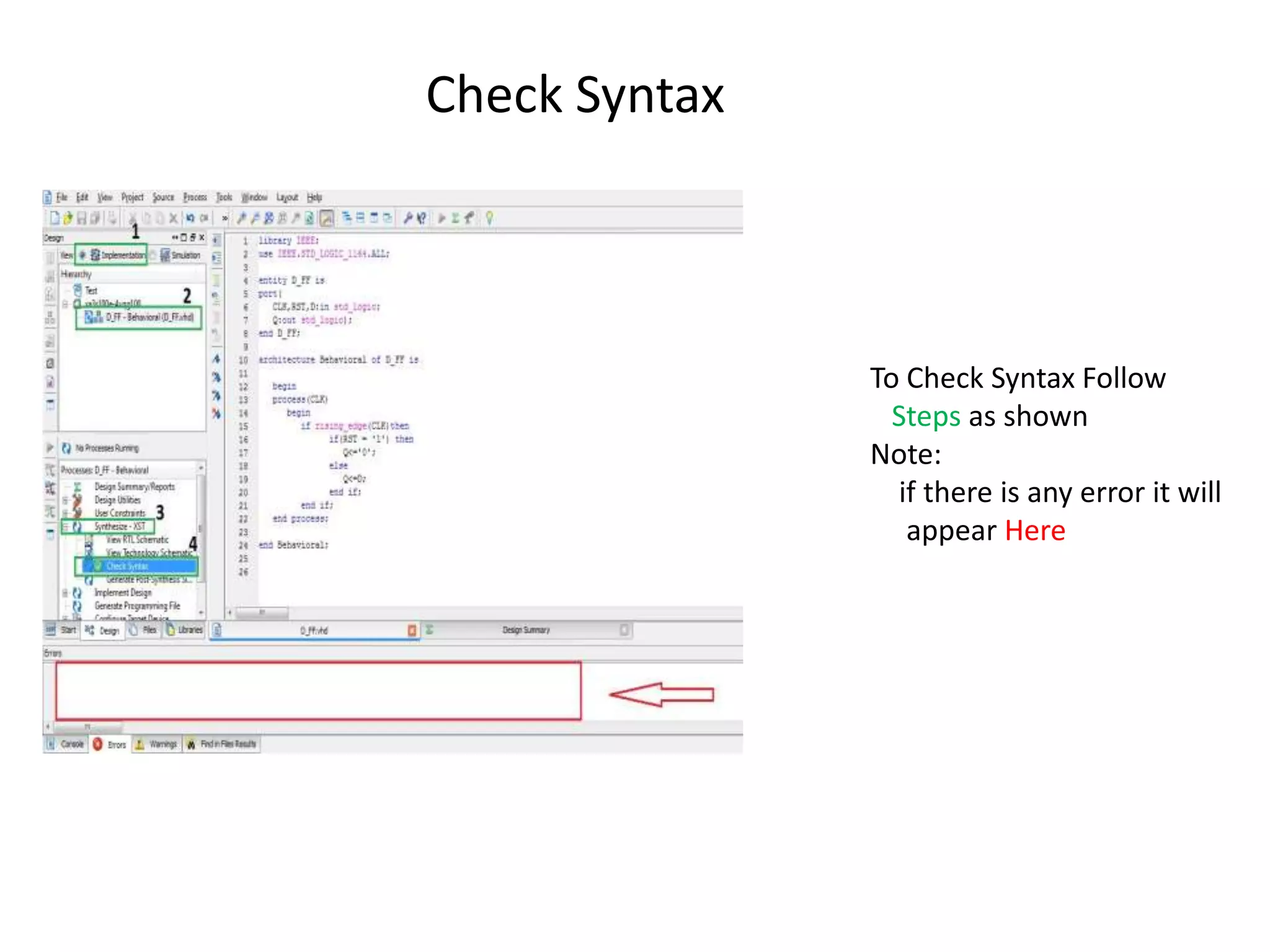 Check Syntax



               To Check Syntax Follow
                 Steps as shown
               Note:
                 if there is any error it will
                  appear Here
 