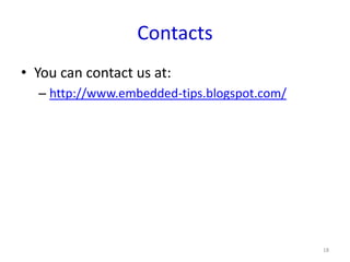 Contacts
• You can contact us at:
  – http://www.embedded-tips.blogspot.com/




                                             18
 