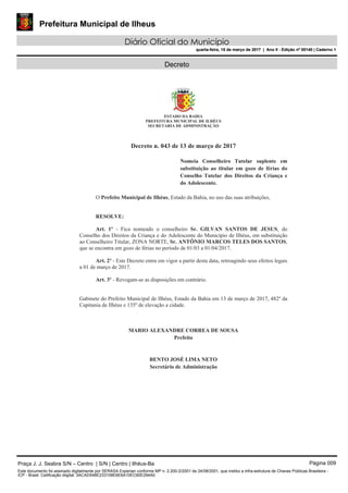 Prefeitura Municipal de Ilheus
Diário Oficial do Município
quarta-feira, 15 de março de 2017 | Ano II - Edição nº 00140 | Caderno 1
Decreto
Praça J. J. Seabra S/N – Centro | S/N | Centro | Ilhéus-Ba Página 009
Este documento foi assinado digitalmente por SERASA Experian conforme MP n. 2.200-2/2001 de 24/08/2001, que institui a infra-estrutura de Chaves Públicas Brasileira -
ICP - Brasil. Cetificação diigital: 3ACAD548E233108E6E6A10EC60E294A0
Prefeitura Municipal de Ilheus
Diário Oficial do Município
quarta-feira, 15 de março de 2017 | Ano II - Edição nº 00140 | Caderno 1
 