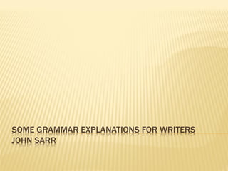 SOME GRAMMAR EXPLANATIONS FOR WRITERS
JOHN SARR
 
