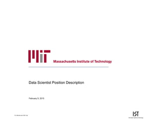 For internal use of MIT only.
Data Scientist Position Description
February 9, 2015
 
