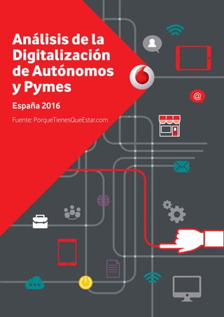1
Análisis de la
Digitalización
de Autónomos
y Pymes
España 2016
Fuente: PorqueTienesQueEstar.com
 