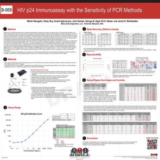 MESO SCALE DISCOVERY, MESO SCALE DIAGNOSTICS, MSD, DISCOVERY WORKBENCH, MULTI-ARRAY, MULTI-SPOT, QUICKPLEX, SECTOR, SECTOR PR, SECTOR HTS, SULFO-TAG, V-PLEX,
STREPTAVIDIN GOLD, MESO, www.mesoscale.com, SMALL SPOT (design), 96 WELL 1, 4, 7, & 10-SPOT (designs), 384 WELL 1 & 4-SPOT (designs), MSD (design),
V-PLEX (design), and SPOT THE DIFFERENCE are trademarks and/or service marks of Meso Scale Diagnostics, LLC.
©2014 Meso Scale Diagnostics, LLC. All rights reserved.
B-069
###-TN-MM/YY
Martin Stengelin, Daisy Roy, Anahit Aghvanyan, John Kenten, George B. Sigal, Eli N. Glezer, and Jacob N. Wohlstadter
Meso Scale Diagnostics, LLC. Rockville, Maryland, USA
HIV p24 Immunoassay with the Sensitivity of PCR Methods
Patients who have recently been infected with HIV contribute disproportionately to the spread of the disease. Viral loads are high in the first few weeks after infection, and
newly infected patients are unlikely to be aware that they are infected and can spread the disease to others before they are diagnosed. Therefore, early detection of acute HIV
infection is of great importance for public health. PCR methods are the gold standard with respect to sensitivity; they can detect as few as 60 HIV RNA copies per mL of serum
or plasma (30 virus particles per mL). However, PCR technology is complex and expensive, and therefore not suitable for all settings. Immunoassays are simpler and cheaper,
but the detection limit of current, 4th generation p24 immunoassays is only about 10 pg/mL, or approximately 250 million capsid proteins per mL. On a per virus basis, these
immunoassays are several thousand times less sensitive than PCR testing, despite the fact that there are about 2,000 p24 capsid proteins per virus.
A next-generation electrochemiluminescence assay format based on MSD’s MULTI-ARRAY® technology was developed and its performance characterized. The detection limit
for this novel p24 immunoassay was approximately 1 fg/mL -- 10,000 fold more sensitive than current p24 immunoassays. A sensitivity of 1 fg/mL corresponds to less than 1
virus particle in our sample volume of 25 µL. The lower and upper limits of quantitation were 3 fg/mL and 38,000 fg/mL, respectively. Within-plate CV was 7%, and total CV
15%. Spike recovery and dilution linearity were between 80% and 120%. p24 was undetectable in the serum or plasma of 32 apparently healthy donors. A SeraCare p24
“Mixed Titer Panel” (12 samples) showed good correlation between our p24 assays and commercial p24 immunoassays. Two seroconversion panels were tested: SeraCare
PRB948 (days 0 and 18, PCR negative; days 22 and 23, PCR positive) and PRB962 (days 0 and 2, PCR negative; days 7, 9, 14, and 17, PCR positive). In both cases, the
MSD® p24 assay result was negative for all PCR-negative samples and positive for all PCR-positive samples, and infection was detected well before conventional p24
immunoassays.
In conclusion, we developed a next-generation p24 immunoassay that is 10,000 times more sensitive than the current limits of p24 ELISAs and comparable in sensitivity to
PCR assays. The assay does not require specialized equipment and can be run on the MESO® QuickPlex SQ 120, and all MESO SECTOR® Imagers.
1 Abstract
MSD’s electrochemiluminescence detection technology uses SULFO-TAGTM labels that emit light upon electrochemical stimulation initiated at the electrode surfaces of
MULTI-ARRAY and MULTI-SPOT® microplates.
We developed the S-PLEXTM assay platform, a next-generation MULTI-ARRAY technology with significantly higher sensitivity. S-PLEX assays do not require specialized
equipment and can be run on the MESO QuickPlex SQ 120, and all MESO SECTOR Imagers.
Methods
Electrochemiluminescence Technology
• Minimal non-specific background and strong responses to analyte yield high signal-to-background ratios.
• The stimulation mechanism (electricity) is decoupled from the response (light signal), minimizing matrix
interference.
• Only labels bound near the electrode surface are excited, enabling non-washed assays.
• Labels are stable, non-radioactive, and directly conjugated to biological molecules.
• Emission at ~620 nm eliminates problems with color quenching.
• Multiple rounds of label excitation and emission enhance light levels and improve sensitivity.
• Carbon electrode surface has 10X greater binding capacity than polystyrene wells.
• Surface coatings can be customized.
2
Six HIV positive EDTA plasma samples were diluted as shown in the table. Samples diluted linearly, with an average dilution linearity of 102%.
Three serum samples, EDTA plasma samples and heparin plasma samples from apparently healthy donors were spiked with calibrator at three concentrations. Average
spike recovery was 105%.
3 Assay Range
4 Spike Recovery, Dilution Linearity
DOWNLOAD POSTER
We developed a next-generation p24 immunoassay that is 10,000 times more sensitive than the current limits of p24 ELISAs and
comparable in sensitivity to PCR assays. The assay does not require specialized equipment and can be run on the MESO
QuickPlex SQ 120, and all MESO SECTOR Imagers.
7 Conclusion
Six plates were run over a period of 10 days. Each plate included an 8-point calibration curve
(duplicates) and two replicates each of four QC samples. The plate layout was point-symmetrical with
calibrators in columns 1 and 12, and QC samples in columns 2 and 11. Total CV ranged from 5% to
17%.
To assess within-plate reproducibility, one 96-well plate was run at a single mid-range calibrator
concentration. Within-plate CV was 7%.
Spike
Expected
(fg/mL)
Measured
(fg/mL)
%
recovery
Spike
Expected
(fg/mL)
Measured
(fg/mL)
%
recovery
Spike
Expected
(fg/mL)
Measured
(fg/mL)
%
recovery
unspiked 2 unspiked 2 unspiked 1
5,000 5,002 6,241 125% 5,000 5,002 6,130 123% 5,000 5,001 5,284 106%
3,333 3,335 3,286 99% 3,333 3,335 3,175 95% 3,333 3,335 2,690 81%
714 716 834 116% 714 716 858 120% 714 716 862 120%
unspiked 0 unspiked 0 unspiked 0
5,000 5,000 6,128 123% 5,000 5,000 6,262 125% 5,000 5,000 6,135 123%
3,333 3,333 3,309 99% 3,333 3,333 2,922 88% 3,333 3,333 3,205 96%
714 714 856 120% 714 714 851 119% 714 714 881 123%
unspiked 0 unspiked 0 unspiked 1
5,000 5,000 5,006 100% 5,000 5,000 5,188 104% 5,000 5,001 4,199 84%
3,333 3,333 2,720 82% 3,333 3,334 2,667 80% 3,333 3,334 2,679 80%
714 714 695 97% 714 715 686 96% 714 715 732 102%
Average Recovery: 105%
EDTA
Plasma 1
Heparin
Plasma 1
EDTA
Plasma 2
Heparin
Plasma 2
EDTA
Plasma 3
Heparin
Plasma 3
Serum-1
Serum-2
Serum-3
Seroconversion
Panel I
Days Since
1st
Bleed
Abbott BBI HIV-1 Ag
(signal/cut-off)
Coulter BBI HIV-1 Ag
(signal/cut-off)
Dupont BBI HIV-1 Ag
(signal/cut-off)
Innogenetics RL29 HIV-1
Ag (signal/cut-off)
Roche PCR HIVRNABBI
(copies/mL)
MSD p24 S-PLEX
(pg/mL)
MSD p24 S-PLEX
(ECL counts)
PRB948-01 0 0.4 0 0.1 0.4 BLD 0.001 121
PRB948-02 18 0.4 0 0.1 0.4 BLD 0.001 100
PRB948-03 20 0.5 0.2 0.5 1.3 3x10
4
3 97,688
PRB948-04 23 5 23 15 31 6x105
>38 1,736,809
Seroconversion
Panel II
Days Since
1st
Bleed
Coulter ELISAHIV-1
Ag (signal/cut-off)
Perkin Elmer ELISAHIV-1
Ag (signal/cut-off)
Roche Elecsys ELISAHIV-1
Ag (signal/cut-off)
Zeptometrix ELISAHIV-1
Ag (signal/cut-off)
Roche Ultra sensitive HIV-1
RNA(copies/mL)
Roche Standard HIV-1
RNA(copies/mL)
MSD p24 S-PLEX
(pg/mL)
MSD p24 S-PLEX
(ECL counts)
PRB962-01 0 0.3 0.3 0.1 0.1 <50 n/a 0.002 149
PRB962-02 2 0.2 0.2 0.2 0.2 <50 n/a 0.001 120
PRB962-03 7 0.2 0.2 0.2 0.2 n/a 7.6x10
2
0.021 778
PRB962-04 9 0.6 0.3 0.3 0.3 n/a 7.7x10
3
0.2 7,603
PRB962-05 14 >40 30 23 10 n/a 7.0x10
5
>38 1,808,344
PRB962-06 17 >40 >49 155 24 n/a 1.2x107
>38 1,863,699
Sample ID
BioMerieuxHIVAg
VIDAS p24 (pg/mL)
Perkin Elmer HIVAg
p24 (signal/cut-off)
ZeptometrixHIVAg
p24 (signal/cut-off)
MSD p24 S-PLEX
(pg/mL)
MSD p24 S-PLEX
(ECL counts)
PRA204 (B)-10 <3 0.5 0.1 0.00 174
PRA204 (B)-20 <3 0.6 0.2 0.00 150
PRA204 (B)-23 14 2.4 2.4 7 237,726
PRA204 (B)-24 15 3 3 9 306,728
PRA204 (B)-22 17 3 0.8 10 347,517
PRA204 (B)-12 60 11 14 >38 1,601,078
PRA204 (B)-21 68 14 18 >38 1,422,070
PRA204 (B)-11 85 18 16 >38 1,674,519
PRA204 (B)-13 170 47 41 >38 1,902,237
PRA204 (B)-15 192 45 36 >38 1,884,816
PRA204 (B)-17 >400 42 61 >38 1,897,359
PRA204 (B)-09 >400 >42 75 >38 1,915,873
5 Reproducibility
6 Serum/Plasma from Cases and Controls
Apparently
Healthy Donors
Average ECL
± SD
ECL Range
HIV p24
Concentration
(fg/mL)
Plasma (n=22) 135 ± 39 72 to 200 <4 fg/mL
Serum (n=10) 108 ± 29 75 to 155 <4 fg/mL
The two tables below show results for two Seroconversion panels obtained from SeraCare. Each panel contains a series of plasma samples from a single donor before and
after HIV seroconversion, and results from five or six commercial HIV assays (four p24 immunoassays and a Roche PCR assay). Numbers marked in red indicate a positive
result. The last two columns show p24 concentrations and ECL counts for the S-PLEX assay. For both seroconversion panels, the S-PLEX assay is as sensitive as PCR:
turning positive between day 18 and day 20 for panel 1, and between day 2 and day 7 for panel 2.
Serum and plasma samples from 32 apparently healthy donors were tested.
All measured HIV p24 concentrations were below the detection limit (4 fg/mL
in this experiment). The table above shows the ECL range.
The table on the right shows data obtained with a SeraCare p24 “Mixed Titer
Panel” (12 samples). Columns 2, 3, and 4 show results reported by Seracare
for three commercial methods (Numbers marked in red are positive).
Columns 5 and 6 show results obtained with the S-PLEX assay. S-PLEX
results correlate well with results obtained using commercial methods.
The performance of the HIV p24 assay was characterized.
Essentially all experiments had the following plate layout:
- Point-symmetrical plate layout; calibrators, QC samples and unknowns measured in duplicates.
- 7 calibrator levels + zero calibrator; 7x serial dilutions.
- 3 QC samples spanning the assay range and a plasma pool control (QC-4).
Performance characterization included determination of limit of detection, upper and lower limit of
quantitation; within plate and total reproducibility, spike recovery and dilution linearity.
Serum and plasma samples from apparently healthy donors and from well-characterized HIV patients were
tested.
fg/mL CV n
QC-1 4,244 13% 12
QC-2 491 8% 12
QC-3 66 17% 12
QC-4 6,332 5% 8
Total CV; 6 plates; 2 replicates per Plate
QC-1, 2, 3: rec. p24; QC-4: Spiked Plasma pool.
Average Zero
SD Zero (n=8)
ECL
51
18
LOD (2.5 SD above Zero): 1.3 fg/ml
Dilution Linearity Spike Recovery
 