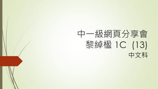 中一級網頁分享會
黎綽楹 1C (13)
中文科
 