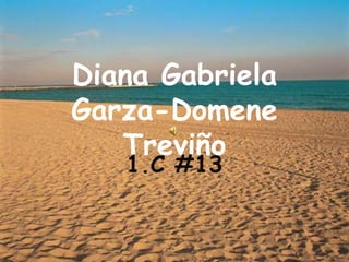 Diana Gabriela Garza-Domene Treviño 1.C #13  