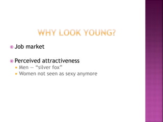 Job market
Perceived attractiveness
Men — “silver fox”
Women not seen as sexy anymore
 