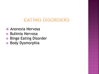 Anorexia Nervosa
Bulimia Nervosa
Binge Eating Disorder
Body Dysmorphia
 