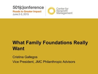 Cristina Gallegos
Vice President, JMC Philanthropic Advisors
What Family Foundations Really
Want
 