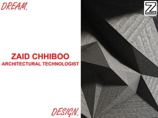 ZAID CHHIBOO
ARCHITECTURAL TECHNOLOGIST
DREAM.
DESIGN. 1
 