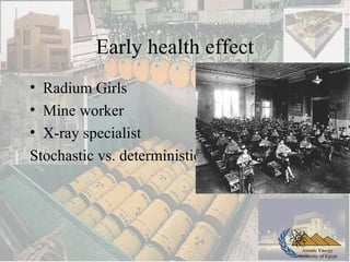 Atomic Energy
Authority of Egypt
Early health effect
• Radium Girls
• Mine worker
• X-ray specialist
Stochastic vs. deterministic
 