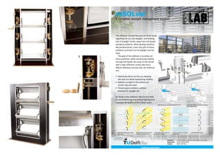 reSOLver
A complete daylight management solution
Students:
Supervisor:
Course:
Kirolos Abdalla, Jeroen ter Haar, Robert van Houten
Dr.-Ing. Marcel Bilow
Bucky Lab Msc 1
Redirecting the light to the
ceiling & into the room
Selectively blocking out the
sun’s rays
Preventing glare, but still
using the sunlight
The reSOLver concept focusses on three issues
regarding the sun and daylight: overheating,
lack of daylight further away from the façade
and glare problems. Most existing solutions,
like window blinds, cover only part of these
problems and block out all daylight and the
view.
The goal of the reSOLver is to adress all
these problems, while maintaining visibility
through the façade. By using circular blinds
with a high-reflective convex side and a
diffuse-reflective concave side, the reSOLver
can:
• Selectively block out the sun, keeping
the heat out while maintaining visibility
• Redirect sunlight to the ceiling and
further into the room
• Prevent glare problems, without
keeping the daylight out
By doing so the reSOLver reduces the need
for airconditioning and artificial lighting and
improves the quality of the indoor space.
Inactive position, minimal
obstruction
Fully blinded facade
Both blinds are turned towards the sun Only inner blind is turned to change
the configuration
 