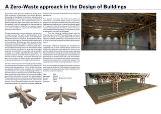 A Zero-Waste approach in the Design of Buildings
This project is the result of a graduation project at the
Delft University of Technology in the studio Building
Technology of the Master Architecture, Urbanism and
Building Sciences.The project is a cooperative effort of
two graduation students.This cooperation allowed for a
greater scope and depth of the project and research. In
this research I was fully responsible for the load bearing
structure and foundation design.The main research towards
zero-waste was done in cooperation. Next follows the
abstract of the research.
Climate change and environmental issues are important
in today’s society. The earth is being depleted of its
resources and the changing climate could irreversibly
change the planet for the worse. Sustainable buildings
are mostly optimised for the use phase but neglect end
of life scenarios. Buildings are often demolished and
materials are dumped on a landfill. In a world where climate
change and resource depletion is a pressing issue this is
not acceptable. Buildings should be designed and made
in such a fashion that allows for reuse and recycling of
materials. Currently there is no suitable method available
to design or to assess a building for this aspect.This
research presents a method that increases focus on
the end of life of buildings: zero-waste designing.The
goal of this study is to assess a zero-waste approach
on practical application on a design and its process.
The main research question of this study is how a building
can be designed to generate no waste in all phases of its
construction and demolition.This is divided into three
sub-questions: What are the principles and functional
requirements of a zero-waste building design?What are
important factors in realising a zero-waste building design?
What is a possible design solution for an industrial building
according to zero-waste principles and requirements?
These questions are answered using a mixed approach of
research and design.The specific demands, requirements
and tips of zero-waste are compiled and then applied on
a conceptual design.An industrial building is used as an
example case to answer the questions from a practical
perspective.
The research concludes that three main points are
important in a zero-waste design. Firstly, no waste may
be produced during any phase of the life of the building.
Secondly, every material used in the building should remain
in its respective material cycle during its life cycle.Third,
reuse of materials should be made possible in such a way
that invested/embodied energy is maintained as much
as possible or can easily be increased.
	 From the industrial building design case the
following was concluded:The overall design realises a
zero-waste design by using the right materials and by
maximising the attractiveness of disassembly at the end
of life of the building by appropriate detailing and system
choice.
The design method as proposed can be difficult to
implement fully on every building design. Overall it will
be difficult to put a zero-waste approach in practice in the
building industry to solve the pressing issues regarding
the environment.A change of mind-set is necessary.The
implementation of the proposed zero-waste method will
also require an infrastructure that is not yet available.
Some solutions in the design test case are unproven or
uneconomical compared to conventional designs.This
may lead to the design not being feasible to construct.
It can be concluded that designing buildings to produce
zero-waste at the end of life is possible, however more
research will be required to also make it feasible and to
prove the proposed solutions.
Year:		 2016
Language:	English
Course:	 Master - Graduation project
Grade:		 8.5/10
Duration:	 1 year
 