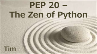 PEP 20 –
The Zen of Python
Tim Peters
 