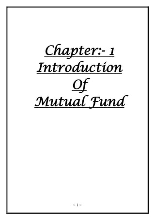 ~ 1 ~
Chapter:- 1
Introduction
Of
Mutual Fund
 