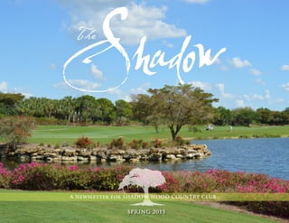 A Newsletter for SHADOW WOOD COUNTRY CLUB
SPRING 2015
 