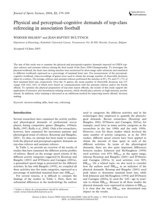 Physical and perceptual-cognitive demands of top-class
refereeing in association football
WERNER HELSEN* and JEAN-BAPTIST BULTYNCK
Department of Kinesiology, Katholieke Universiteit Leuven, Tervuursevest 101, B-3001 Heverlee (Leuven), Belgium
Accepted 14 June 2003
The aim of this study was to examine the physical and perceptual-cognitive demands imposed on UEFA top-
class referees and assistant referees during the ﬁnal round of the Euro 2000 Championship. To investigate the
physical workload, the heart rates during matches were monitored by short-range radio telemetry and translated
to different workloads expressed as a percentage of maximal heart rate. For measurement of the perceptual-
cognitive workload, video-recordings of games were used to obtain the average number of observable decisions
taken by a referee. On average, referees and assistant referees performed the matches at 85+5% and 77+7% of
their maximal heart rate, respectively. Over the 31 games, the mean number of observable decisions was 137
(range 104–162), 64% of which were based on communication with the assistant referees and/or the fourth
ofﬁcial. To optimize the physical preparation of top-class match ofﬁcials, the results of this study support the
application of intensive and intermittent training sessions, which should place priority on high-intensity aerobic
stimuli. In addition, video training is discussed as an additional method for improving match ofﬁcials’ decision
making.
Keywords: decision-making skills, heart rate, refereeing.
Introduction
Several researchers have examined the activity proﬁles
and physiological demands of professional soccer
players during competitive games (Bangsbo, 1994a,b;
Reilly, 1997; Reilly et al., 2000). Only a few researchers,
however, have examined the movement patterns and
physiological strain of referees (Krustrup and Bangsbo,
2001). To date, no attempt has been made to examine
both the physical and perceptual-cognitive demands on
top-class referees and assistant referees.
In Table 1, we provide an overview of the results of
studies that have examined the different activity proﬁles
of referees. Based on the average speed criteria of the
different activity categories suggested by Krustrup and
Bangsbo (2001) and D’Ottavio and Castagna (2001a),
a generalized speed range is presented for the different
activities. In line with Bangsbo (1995), we compiled all
these activities into ﬁve main categories, expressed as a
percentage of individual maximal heart rate (HRmax).
For several reasons, it is difﬁcult to compare the
ﬁndings of the studies in Table 1. First, there are
substantial differences in the methodology the authors
used to categorize the different activities and in the
technologies they employed to quantify the physiolo-
gical demands. Recent researchers (Krustrup and
Bangsbo, 2001; D’Ottavio and Castagna, 2001a), for
example, used twice as many activity categories as the
researchers in the late 1980s and the early 1990s.
However, even for those studies which involved the
same number of activity categories, as in the 2001
studies, different speed criteria have been applied to
obtain the amount of time spent in each of the
different activities. In terms of the physiological
demands, there are also quite important differences
between studies. Johnston and McNaughton (1994)
used activities over 85% HRmax as the upper range,
whereas Krustrup and Bangsbo (2001) and D’Ottavio
and Castagna (2001a, b) used activities over 90%
HRmax. On a related topic, we also need to consider
how the authors used HRmax as an indicator of the
physical demands. Krustup and Bangsbo (2001) used
peak values to determine maximal heart rate, while
both Johnston and McNaughton (1994) and D’Ottavio
and Castagna (2001a, b) used the ‘2207age in years’
rule to obtain HRmax. Because in all these studies the
physical demands were expressed in relation to HRmax,
it is clear that the way HRmax was determined may
impact on the results.
* Author to whom all correspondence should be addressed.
e-mail: werner.helsen@ﬂok.kuleuven.ac.be
Journal of Sports Sciences, 2004, 22, 179–189
Journal of Sports Sciences ISSN 0264-0414 print/ISSN 1466-447X online # 2004 Taylor & Francis Ltd
DOI: 10.1080/02640410310001641502
 