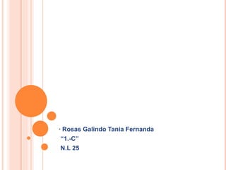∙ Rosas Galindo Tania Fernanda
“1.-C”
N.L 25
 