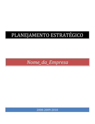 PLANEJAMENTO ESTRATÉGICO
Nome_da_Empresa
2008-2009-2010
 