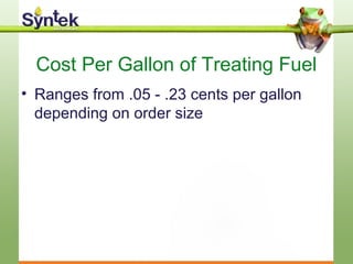Cost Per Gallon of Treating Fuel
• Ranges from .05 - .23 cents per gallon
depending on order size
 