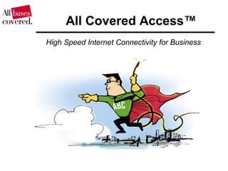 All Covered Access™
High Speed Internet Connectivity for Business
 