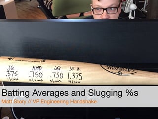 Batting Averages and Slugging %s
Matt Story // VP Engineering Handshake
 