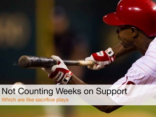 Not Counting Weeks on Support
Which are like sacriﬁce plays
 
