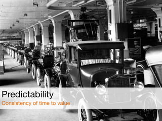 Predictability

Consistency of time to value
 