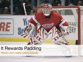 It Rewards Padding

Which isn’t really predictability
 