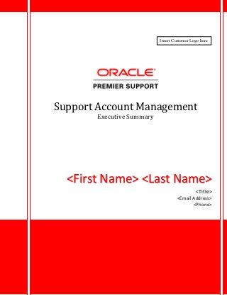 Support Account Management
Executive Summary
<First Name> <Last Name>
<Title>
<Email Address>
<Phone>
Insert Customer Logo here
 