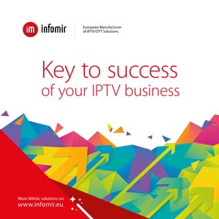 Key to success
of your IPTV business
More MAGic solutions on
www.infomir.eu
 