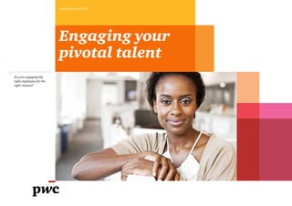 Are you engaging the
right employees for the
right reasons?
www.pwc.com/hrs
Engaging your
pivotal talent
 