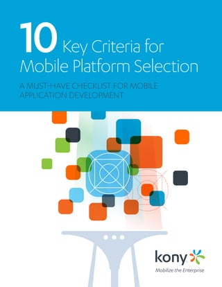 10Key Criteria for
Mobile Platform Selection
A MUST-HAVE CHECKLIST FOR MOBILE
APPLICATION DEVELOPMENT
 