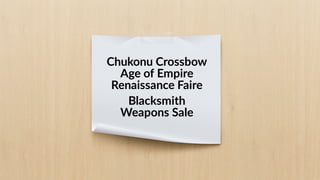 Chukonu Crossbow
Age of Empire
Renaissance Faire
Blacksmith
Weapons Sale
 