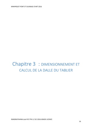 MINIPROJET PONT ET OUVRAGE D’ART 2016
RANDRIATAHINA José N°6 TPA 3 / GC 2016-GRADE LICENCE
16
Chapitre 3 : DIMENSIONNEMENT ET
CALCUL DE LA DALLE DU TABLIER
 
