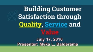 Building Customer
Satisfaction through
Quality, Service and
Value
 