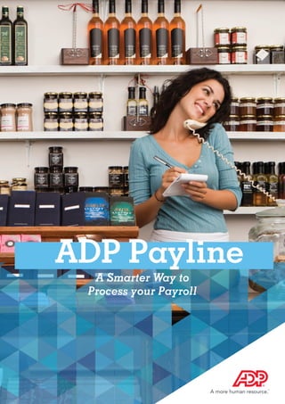 ADP Payline
A Smarter Way to
Process your Payroll
 