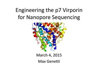 Engineering the p7 Virporin
for Nanopore Sequencing
March 4, 2015
Max Genetti
 