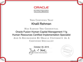 Khalil Rehman
Oracle Fusion Human Capital Management 11g
Human Resources Certified Implementation Specialist
October 30, 2015
240808219OFHCM11GHROPN
 