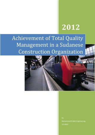 2012
hp
MohammedEl Bakri Engineering
1/1/2012
Achievement of Total Quality
Management in a Sudanese
Construction Organization
 