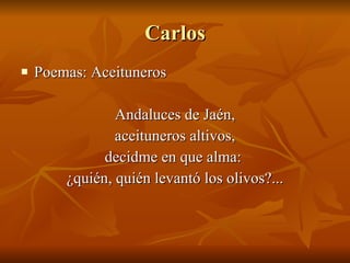 Carlos Poemas: Aceituneros Andaluces de Jaén, aceituneros altivos, decidme en que alma:  ¿quién, quién levantó los olivos?... 