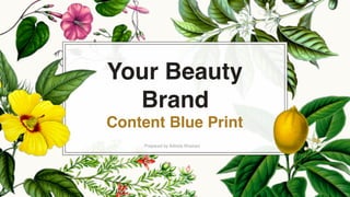 Your Beauty
Brand
Content Blue Print
Prepared by Adinda Khairani
 