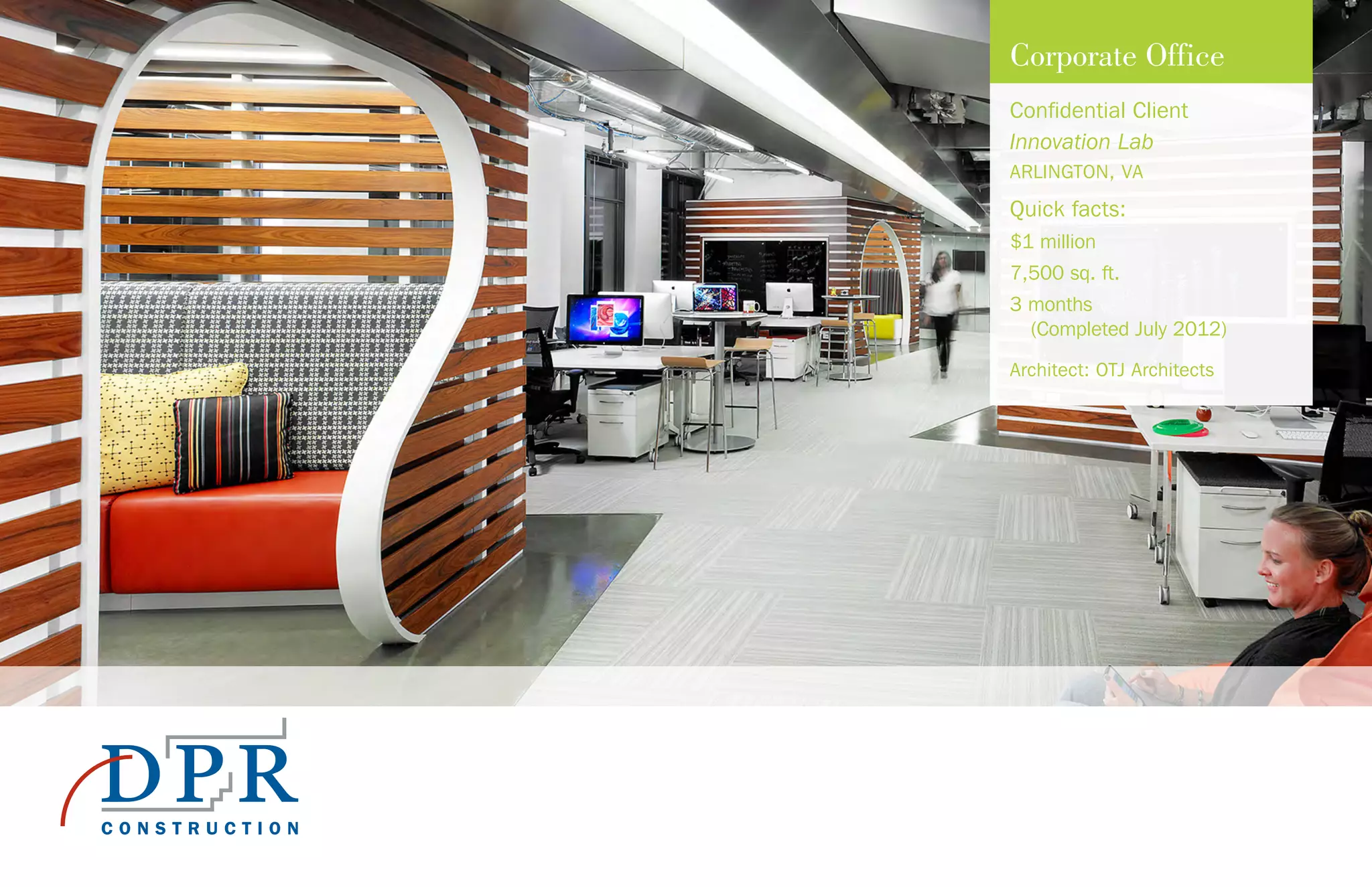 Corporate Office
Confidential Client
Innovation Lab
ARLINGTON, VA
Quick facts:
$1 million
7,500 sq. ft.
3 months
(Completed July 2012)
Architect: OTJ Architects
 