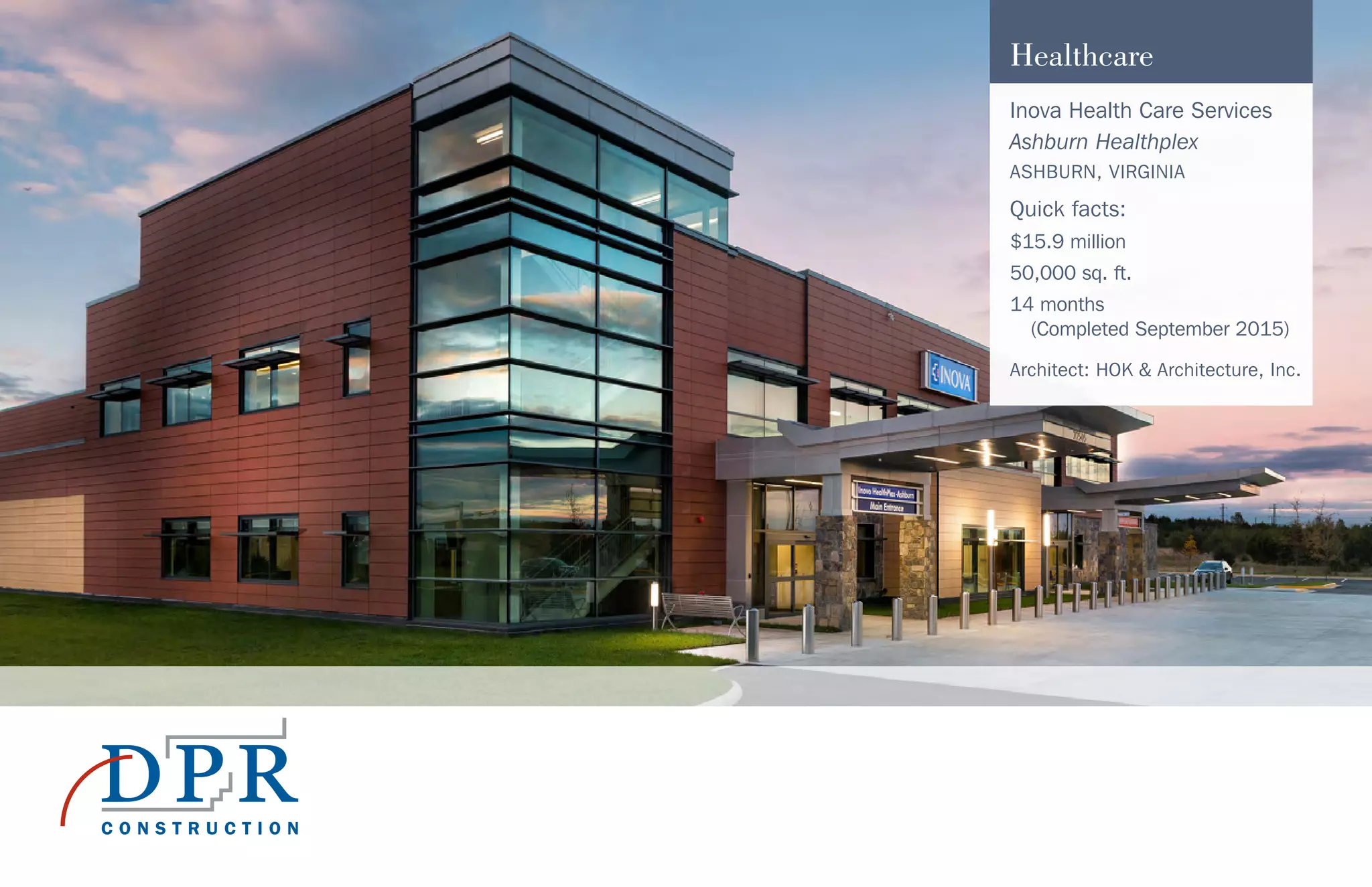 Healthcare
Inova Health Care Services
Ashburn Healthplex
ASHBURN, VIRGINIA
Quick facts:
$15.9 million
50,000 sq. ft.
14 months
(Completed September 2015)
Architect: HOK & Architecture, Inc.
 