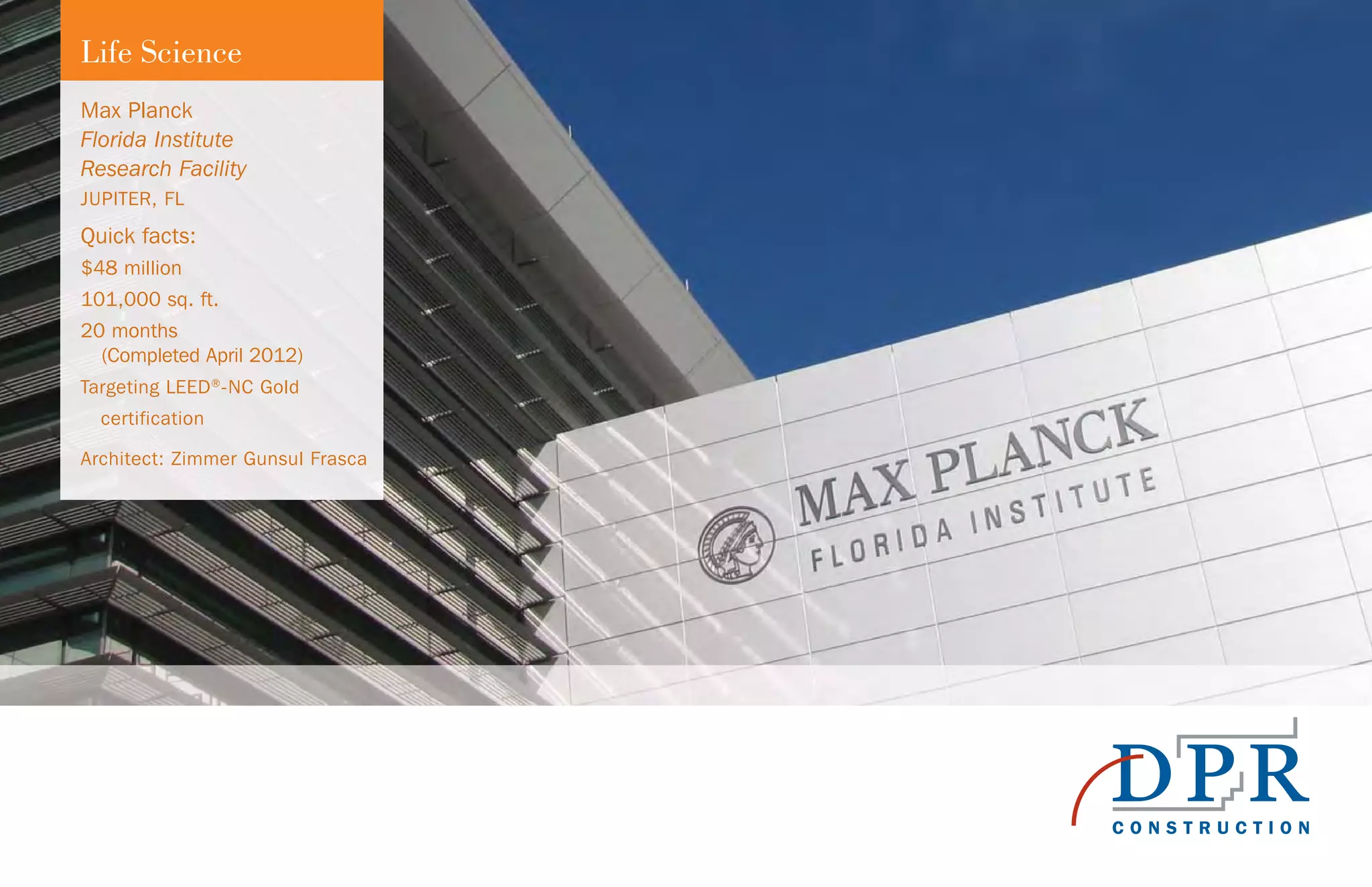Max Planck
Florida Institute
Research Facility
JUPITER, FL
Quick facts:
$48 million
101,000 sq. ft.
20 months
(Completed April 2012)
Targeting LEED®
-NC Gold
certification
Architect: Zimmer Gunsul Frasca
Life Science
 