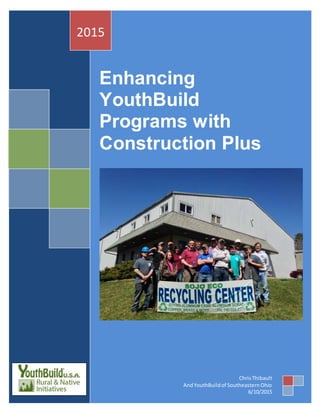 Enhancing
YouthBuild
Programs with
Construction Plus
2015
ChrisThibault
AndYouthBuildof SoutheasternOhio
6/10/2015
 