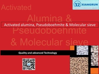 Activated
Alumina &
Pseudoboehmite
& Molecular sieve
Quality and advanced Technology
Activated alumina, Pseudoboehmite & Molecular sieve
 