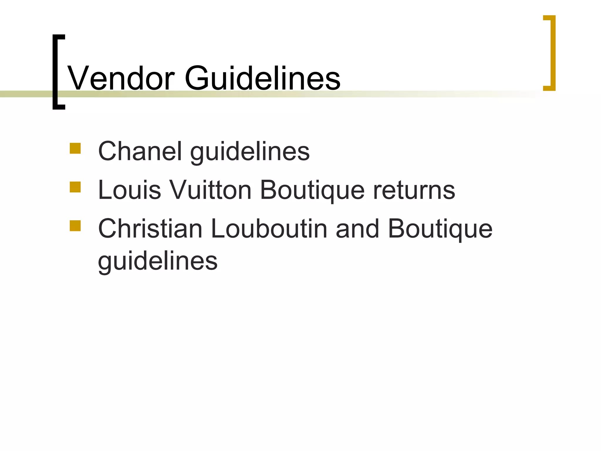 Vendor Guidelines
 Chanel guidelines
 Louis Vuitton Boutique returns
 Christian Louboutin and Boutique
guidelines
 