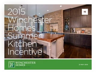 21 MAY 2015
2015
Winchester
Homes
Summer
Kitchen
Incentive
 
