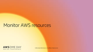 © 2020, Amazon Web Services, Inc. or its affiliates. All rights reserved.
Monitor AWS resources
 