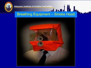 Malaysian Institute of Aviation Technology
Breathing Equipment – Smoke Hood
 